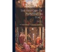 The History Of Painting In Italy: The Schools Of Bologna, Ferrara, Genoa, And Piedmont