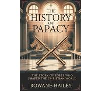 The History of Papacy: The Story of Popes who shaped the Christian World