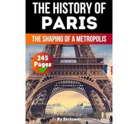 The History of Paris: The Shaping of a Metropolis