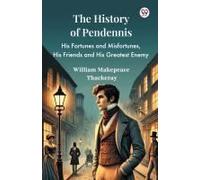 The History Of Pendennis His Fortunes And Misfortunes, His Friends And His Greatest Enemy