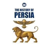 THE HISTORY OF PERSIA - From Cyrus the Great to the Islamic Republic