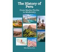 The History of Peru: From Machu Picchu to Modernity