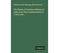 The History of Protestant Missions in India, from Their Commencement in 1706 to 1871