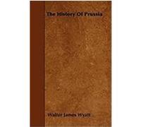 The History of Prussia Wyatt, Walter James (Auteur)