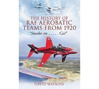 The History Of Raf Aerobatic Teams From 1920: Smoke On . . . Go!
