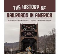 The History Of Railroads In America Train History Book Grade 6 Children's American History