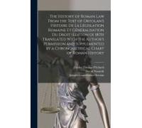 The History Of Roman Law From The Text Of Ortolan's Histoire De La Législation Romaine Et Généralisation Du Droit (Edition Of 1870) Translated With Th