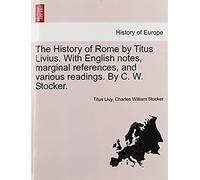 The History Of Rome By Titus Livius. With English Notes, Marginal References, And Various Readings. By C. W. Stocker. Vol. I, Part I