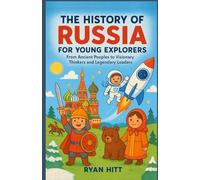 The History of Russia for Young Explorers: From Ancient Peoples to Visionary Thinkers and Legendary Leaders