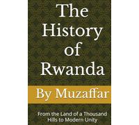 The History of Rwanda: From the Land of a Thousand Hills to Modern Unity