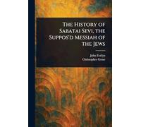 The History of Sabatai Sevi, the Suppos'd Messiah of the Jews