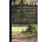 The History Of Saint Augustine, Florida: With An Introductory Account Of The Early Spanish And French Attempts At Exploration And Settlement In The Te