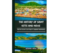 THE HISTORY OF SAINT KITTS AND NEVIS: From the Atlantic Slave Trade to Caribbean Independence