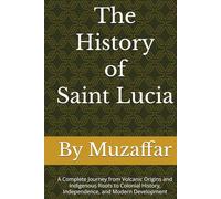 The History of Saint Lucia: A Complete Journey from Volcanic Origins and Indigenous Roots to Colonial History, Independence, and Modern Development