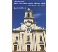 The History of Saint Michael's Roman Catholic Church, New Haven, Connecticut