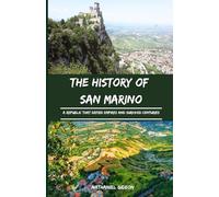 THE HISTORY OF SAN MARINO: A Republic that Defied Empires and Survived Centuries