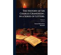 The History of Sir Charles Grandison; in a Series of Letters.