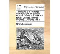 The History Of Sir George Warrington; Or The Political Quixote. By The Author Of The Female Quixote. In Three Volumes. ... Volume 3 Of 3