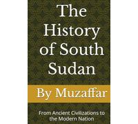 The History of South Sudan: From Ancient Civilizations to the Modern Nation