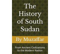 The History of South Sudan: From Ancient Civilizations to the Modern Nation