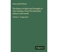 The history of Spain and Portugal; In Two Volumes, From The historians' history of the world: Volume 2 - in large print