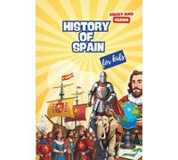 The History of Spain for Kids: The History of Spain for Kids: An Epic Journey Through Time. A Fun Educational Book about Spanish Explorers, Kings, ... Kids Ages 7-14. A Fascinating Gift for kids.