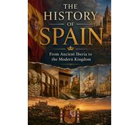 The History of Spain: From Ancient Iberia to the Modern Kingdom