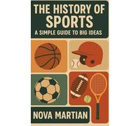 The History of Sports: A Simple Guide to Big Ideas