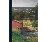 The History Of St. Albans, Vt: Civil, Religious, Biographical And Statistical