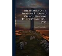 The History Of St. Stephen's Reformed Church, Reading, Pennsylvania, 1884-1909