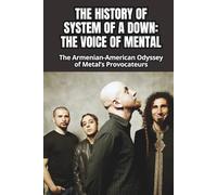 THE HISTORY OF SYSTEM OF A DOWN: THE VOICE OF MENTAL: The Armenian-American Odyssey of Metal’s Provocateurs