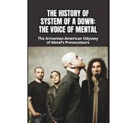 THE HISTORY OF SYSTEM OF A DOWN: THE VOICE OF MENTAL: The Armenian-American Odyssey of Metal’s Provocateurs