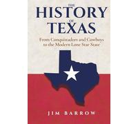The History of Texas: From Conquistadors and Cowboys to the Modern Lone Star State