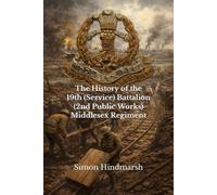 The History of the 19th (Service) Battalion (2nd Public Works) Middlesex Regiment: A John Ward Battalion