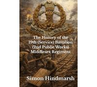 The History of the 19th (Service) Battalion (2nd Public Works) Middlesex Regiment: A John Ward Battalion