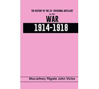 The History of the 33rd Divisional Artillery, in the War,1914-1918.