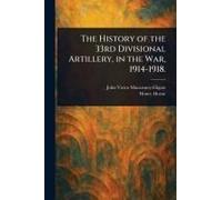 The History Of The 33rd Divisional Artillery, In The War, 1914-1918.