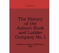 The History of the All Volunteer Hook and Ladder Company No. 1: Formed in Auburn, California in 1852
