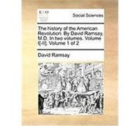 The History of the American Revolution. by David Ramsay, M.D. in Two Volumes. Volume I[-II]. Volume 1 of 2 Ramsay, David (Auteur)
