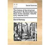 The History of the American Revolution. by David Ramsay, M.D. in Two Volumes. Volume I[-II]. Volume 2 of 2 Ramsay, David (Auteur)