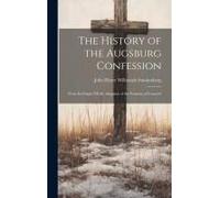 The History Of The Augsburg Confession: From Its Origin Till The Adoption Of The Formula Of Concord