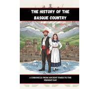 THE HISTORY OF THE BASQUE COUNTRY: A CHRONICLE FROM ANCIENT TIMES TO THE PRESENT DAY