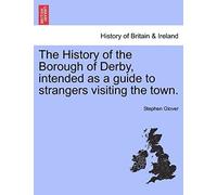 The History Of The Borough Of Derby, Intended As A Guide To Strangers Visiting The Town.
