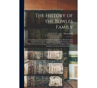 The History Of The Bowles Family; Containing An Accurate Historical Lineage Of The Bowles Family From The Norman Conquest To The Twentieth Century, Wi