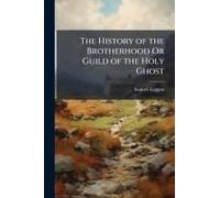 The History Of The Brotherhood Or Guild Of The Holy Ghost