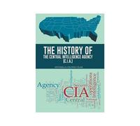 The History Of The Central Intelligence Agency (C.I.A.)