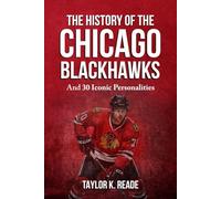 The History Of The Chicago Blackhawks: And 30 Iconic Personalities
