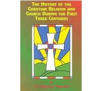 The History of the Christian Religion and Church During the First Three Centuries Augustus Neander (Auteur)