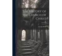 The History Of The Church Of Christ; Volume 5
