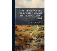 The History Of The Church Of England To The Revolution, 1688